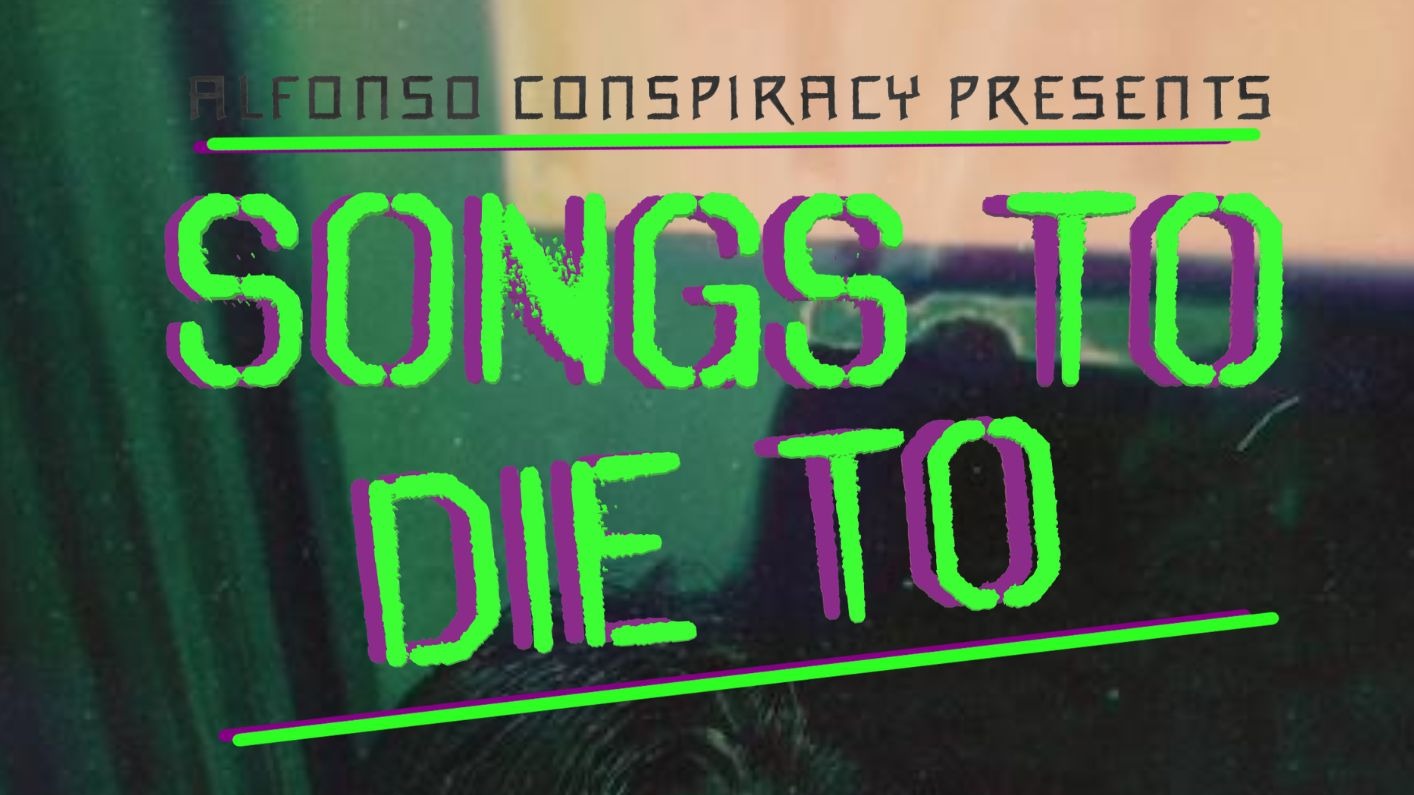 Alfonso Conspiracy presents: Songs To Die To